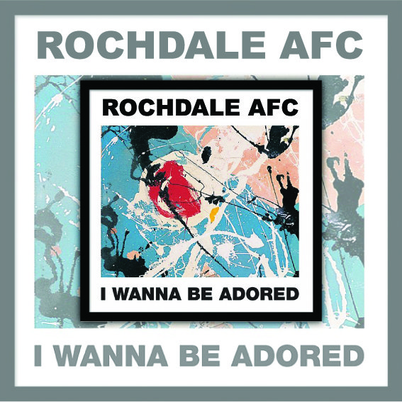 Rochdale AFC I Wanna Be Adored