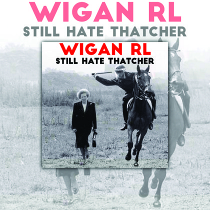 Wigan Warriors Still hate Thatcher